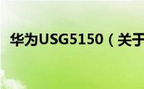 华为USG5150（关于华为USG5150简介）