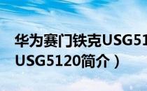 华为赛门铁克USG5120（关于华为赛门铁克USG5120简介）