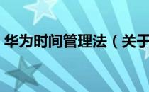华为时间管理法（关于华为时间管理法简介）