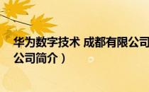 华为数字技术 成都有限公司（关于华为数字技术 成都有限公司简介）