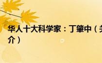 华人十大科学家：丁肇中（关于华人十大科学家：丁肇中简介）