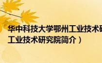 华中科技大学鄂州工业技术研究院（关于华中科技大学鄂州工业技术研究院简介）