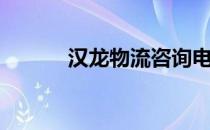汉龙物流咨询电话（汉龙物流）