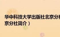 华中科技大学出版社北京分社（关于华中科技大学出版社北京分社简介）