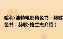 哈利·波特电影角色书：赫敏·格兰杰（关于哈利·波特电影角色书：赫敏·格兰杰介绍）