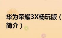 华为荣耀3X畅玩版（关于华为荣耀3X畅玩版简介）
