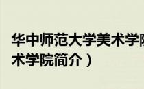 华中师范大学美术学院（关于华中师范大学美术学院简介）