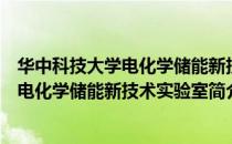 华中科技大学电化学储能新技术实验室（关于华中科技大学电化学储能新技术实验室简介）
