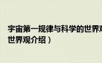 宇宙第一规律与科学的世界观（关于宇宙第一规律与科学的世界观介绍）