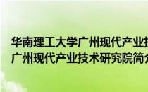 华南理工大学广州现代产业技术研究院（关于华南理工大学广州现代产业技术研究院简介）