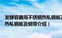 发酵容器用不锈钢热轧钢板及钢带（关于发酵容器用不锈钢热轧钢板及钢带介绍）