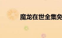 魔龙在世全集免费（魔龙在世）