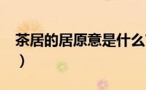 茶居的居原意是什么?（茶居的居是什么意思）