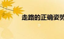 走路的正确姿势和要领是什么 
