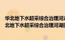 华北地下水超采综合治理河湖回补地下水试点方案（关于华北地下水超采综合治理河湖回补地下水试点方案简介）