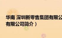 华南 深圳新零售集团有限公司（关于华南 深圳新零售集团有限公司简介）
