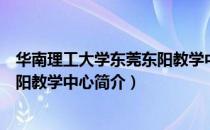 华南理工大学东莞东阳教学中心（关于华南理工大学东莞东阳教学中心简介）