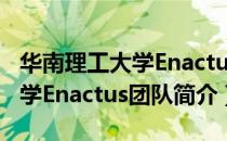 华南理工大学Enactus团队（关于华南理工大学Enactus团队简介）