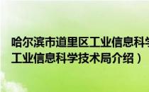 哈尔滨市道里区工业信息科学技术局（关于哈尔滨市道里区工业信息科学技术局介绍）