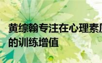 黄综翰专注在心理素质上的建设为这艰难时期的训练增值