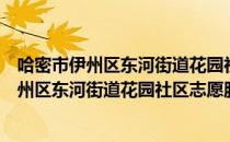 哈密市伊州区东河街道花园社区志愿服务队（关于哈密市伊州区东河街道花园社区志愿服务队介绍）