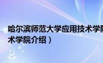 哈尔滨师范大学应用技术学院（关于哈尔滨师范大学应用技术学院介绍）