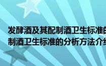 发酵酒及其配制酒卫生标准的分析方法（关于发酵酒及其配制酒卫生标准的分析方法介绍）