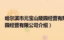 哈尔滨市元宝山陵园经营有限公司（关于哈尔滨市元宝山陵园经营有限公司介绍）