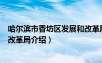 哈尔滨市香坊区发展和改革局（关于哈尔滨市香坊区发展和改革局介绍）