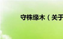 守株缘木（关于守株缘木介绍）