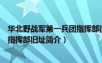 华北野战军第一兵团指挥部旧址（关于华北野战军第一兵团指挥部旧址简介）