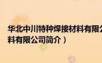 华北中川特种焊接材料有限公司（关于华北中川特种焊接材料有限公司简介）