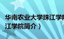 华南农业大学珠江学院（关于华南农业大学珠江学院简介）