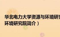 华北电力大学资源与环境研究院（关于华北电力大学资源与环境研究院简介）