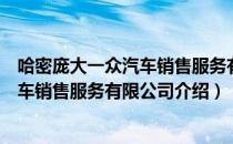 哈密庞大一众汽车销售服务有限公司（关于哈密庞大一众汽车销售服务有限公司介绍）