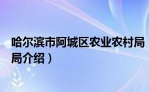 哈尔滨市阿城区农业农村局（关于哈尔滨市阿城区农业农村局介绍）