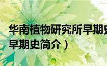 华南植物研究所早期史（关于华南植物研究所早期史简介）