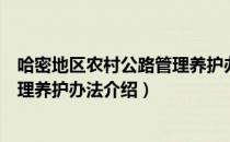 哈密地区农村公路管理养护办法（关于哈密地区农村公路管理养护办法介绍）