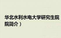 华北水利水电大学研究生院（关于华北水利水电大学研究生院简介）
