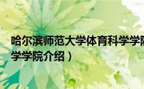 哈尔滨师范大学体育科学学院（关于哈尔滨师范大学体育科学学院介绍）