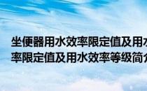 坐便器用水效率限定值及用水效率等级（关于坐便器用水效率限定值及用水效率等级简介）