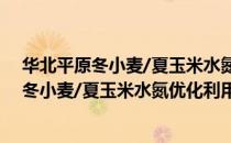 华北平原冬小麦/夏玉米水氮优化利用研究（关于华北平原冬小麦/夏玉米水氮优化利用研究简介）