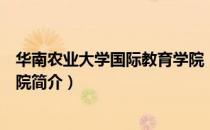 华南农业大学国际教育学院（关于华南农业大学国际教育学院简介）