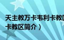 天主教万卡韦利卡教区（关于天主教万卡韦利卡教区简介）