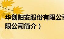 华创阳安股份有限公司（关于华创阳安股份有限公司简介）
