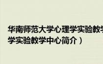 华南师范大学心理学实验教学中心（关于华南师范大学心理学实验教学中心简介）