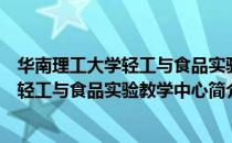 华南理工大学轻工与食品实验教学中心（关于华南理工大学轻工与食品实验教学中心简介）