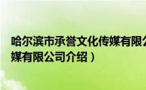 哈尔滨市承誉文化传媒有限公司（关于哈尔滨市承誉文化传媒有限公司介绍）