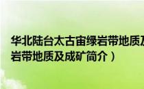 华北陆台太古宙绿岩带地质及成矿（关于华北陆台太古宙绿岩带地质及成矿简介）