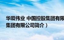 华厦伟业 中国控股集团有限公司（关于华厦伟业 中国控股集团有限公司简介）